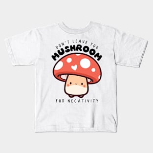 Don't leave too mushroom for negativity Kids T-Shirt